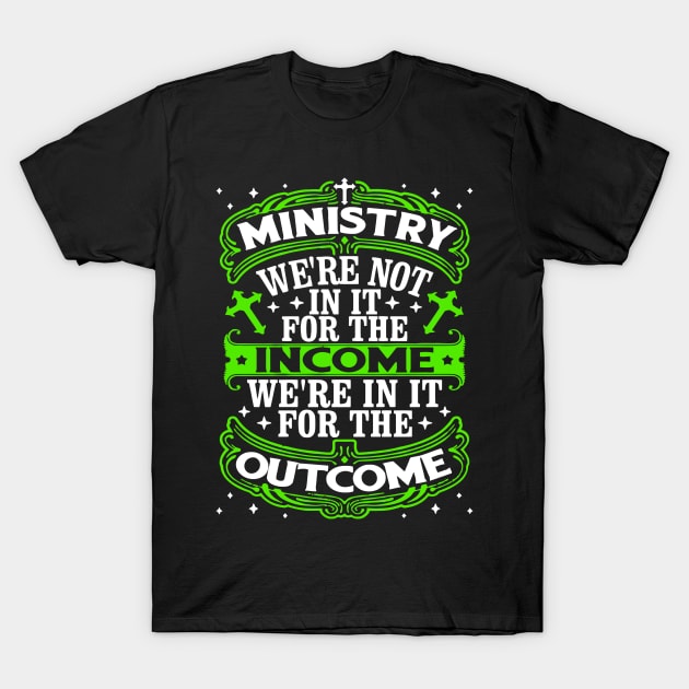 Ministry We're Not In It For The Income We're In It For The Outcome T-Shirt by gaucon